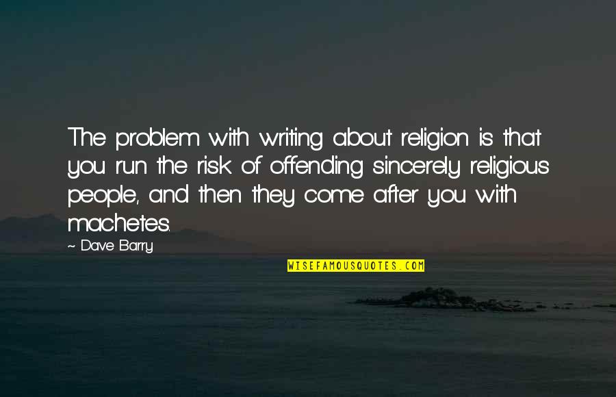 Front Row Seat Quotes By Dave Barry: The problem with writing about religion is that