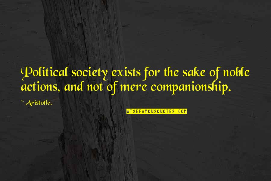Front Runners Quotes By Aristotle.: Political society exists for the sake of noble