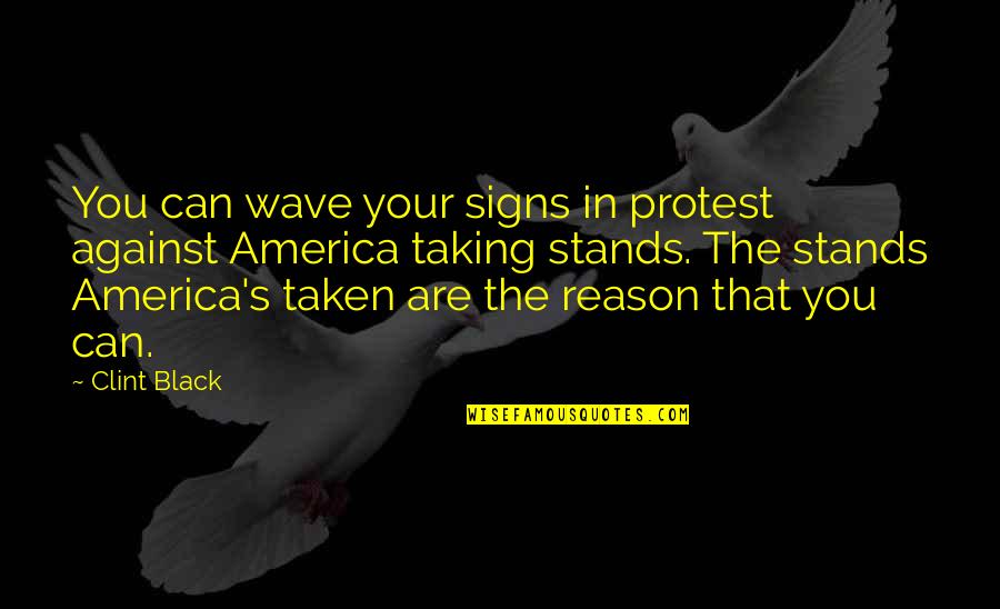 Front Runners Quotes By Clint Black: You can wave your signs in protest against