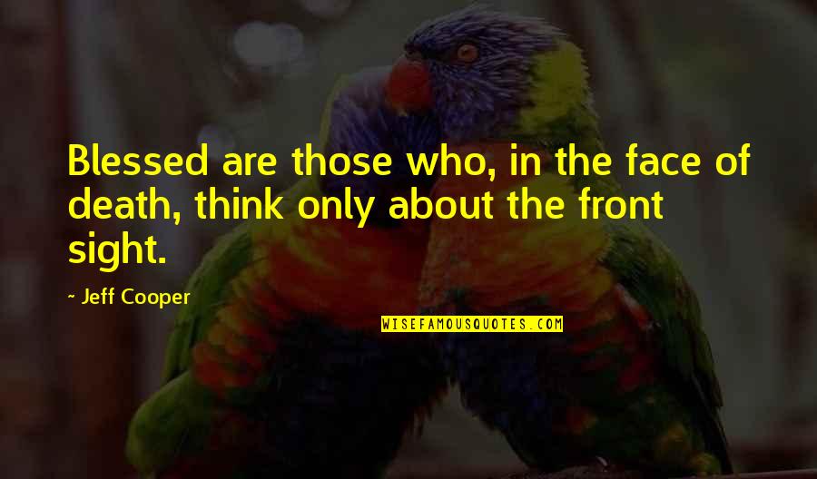 Front Sight Quotes By Jeff Cooper: Blessed are those who, in the face of