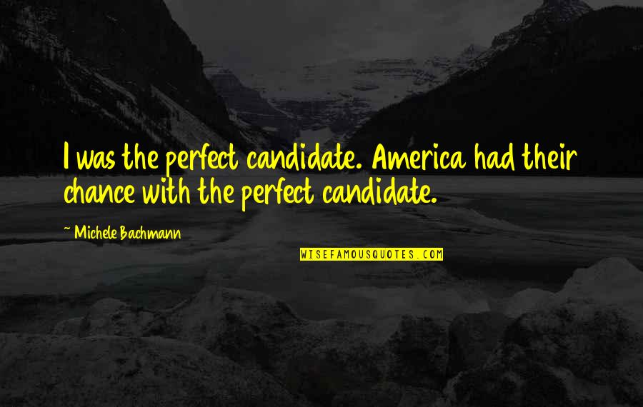 Front Windshield Quotes By Michele Bachmann: I was the perfect candidate. America had their
