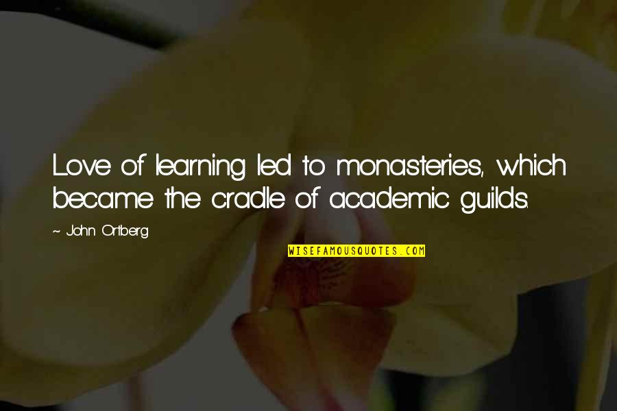 Frontage Laboratories Quotes By John Ortberg: Love of learning led to monasteries, which became