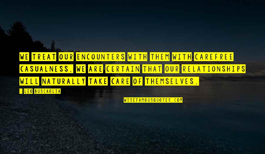 Frontain Gangrene Quotes By Leo Buscaglia: We treat our encounters with them with carefree