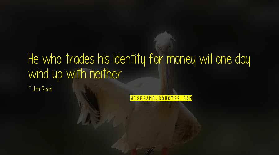 Frontal Lobe Quotes By Jim Goad: He who trades his identity for money will