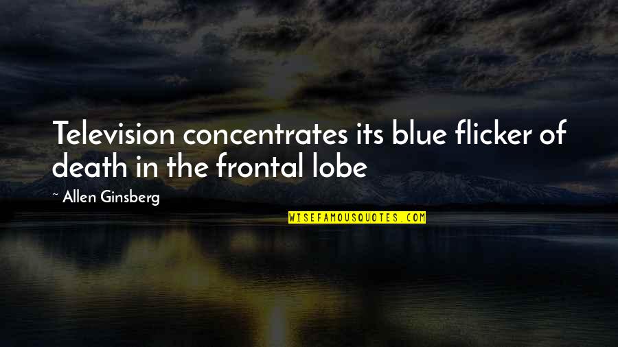 Frontal Quotes By Allen Ginsberg: Television concentrates its blue flicker of death in