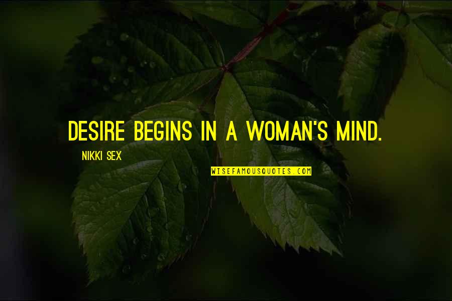 Frontally Released Quotes By Nikki Sex: Desire begins in a woman's mind.