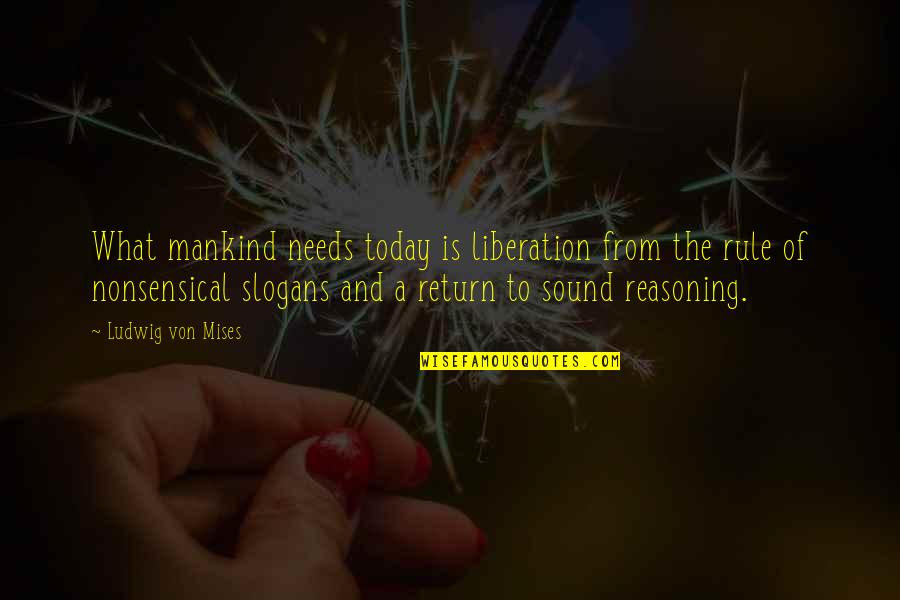 Frontbencher Peilingen Quotes By Ludwig Von Mises: What mankind needs today is liberation from the