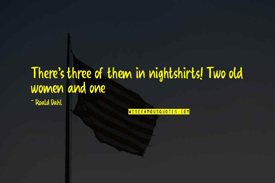 Fronteggiare Quotes By Roald Dahl: There's three of them in nightshirts! Two old