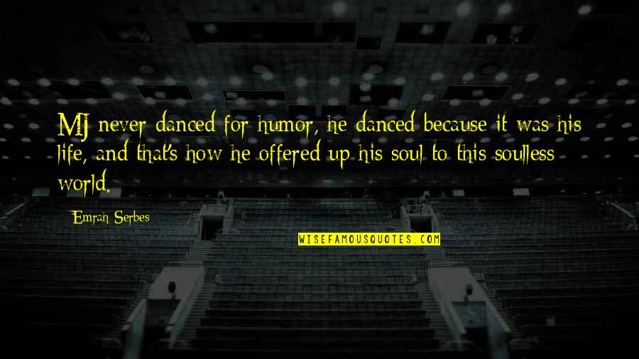 Fronteira Quotes By Emrah Serbes: MJ never danced for humor, he danced because Fronteira Quotes By Emrah Serbes: MJ never danced for humor, he danced because
