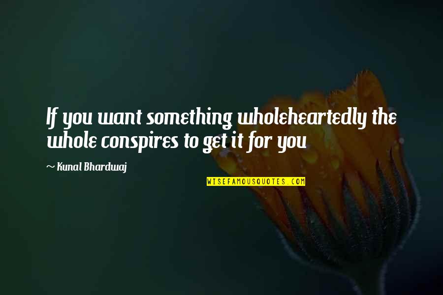 Fronteira Quotes By Kunal Bhardwaj: If you want something wholeheartedly the whole conspires