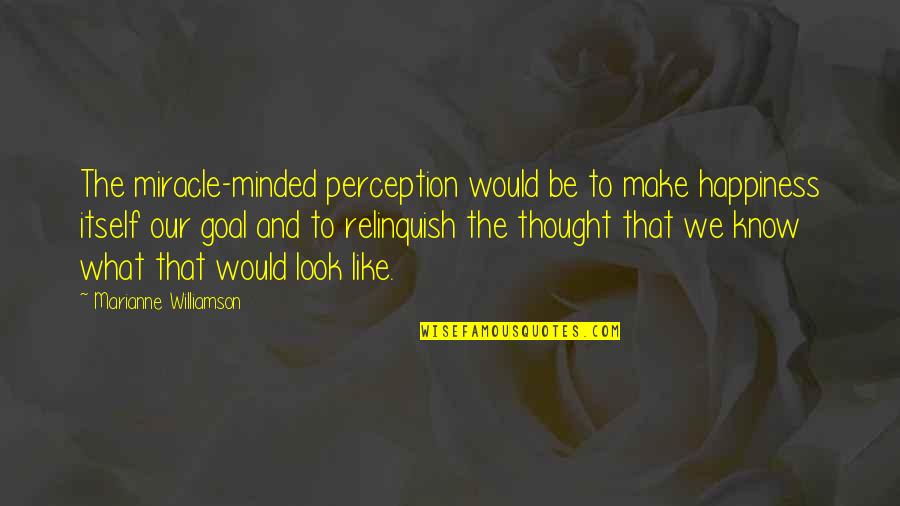 Fronteira Quotes By Marianne Williamson: The miracle-minded perception would be to make happiness Fronteira Quotes By Marianne Williamson: The miracle-minded perception would be to make happiness