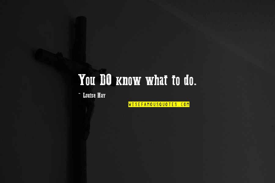 Frontera Wine Quotes By Louise Hay: You DO know what to do. Frontera Wine Quotes By Louise Hay: You DO know what to do.