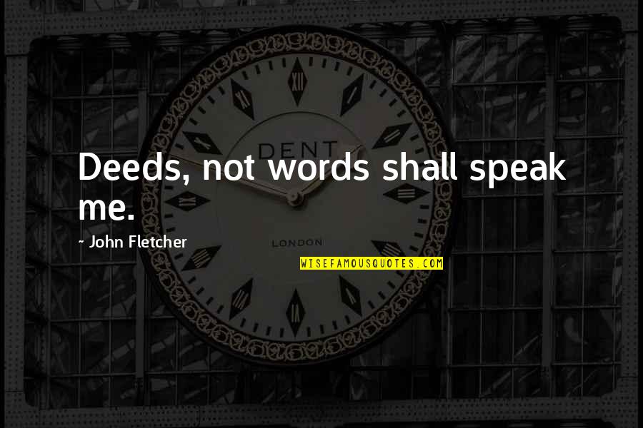 Fronteras Gardner Quotes By John Fletcher: Deeds, not words shall speak me.