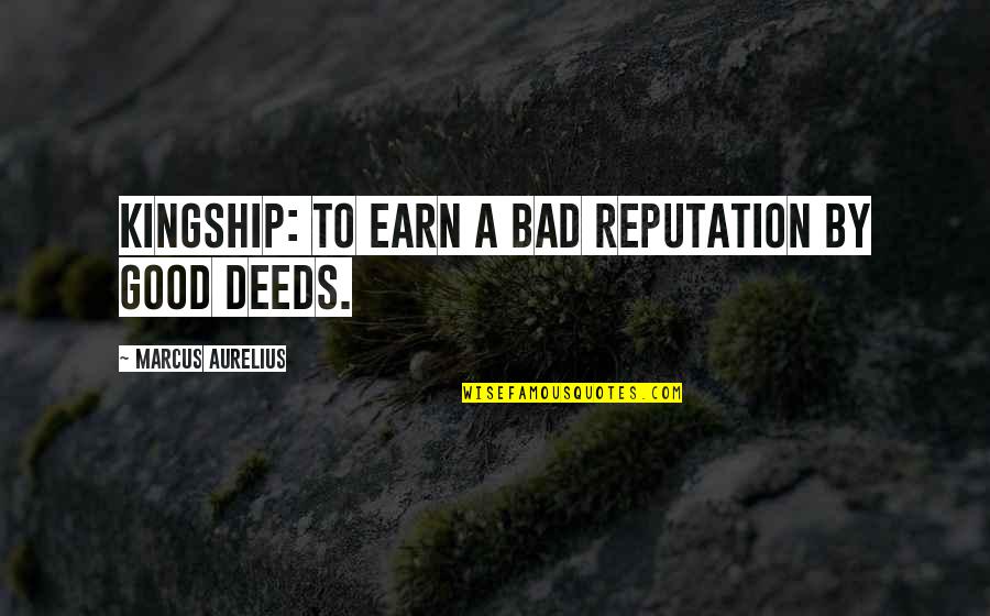 Fronteras Gardner Quotes By Marcus Aurelius: Kingship: to earn a bad reputation by good Fronteras Gardner Quotes By Marcus Aurelius: Kingship: to earn a bad reputation by good