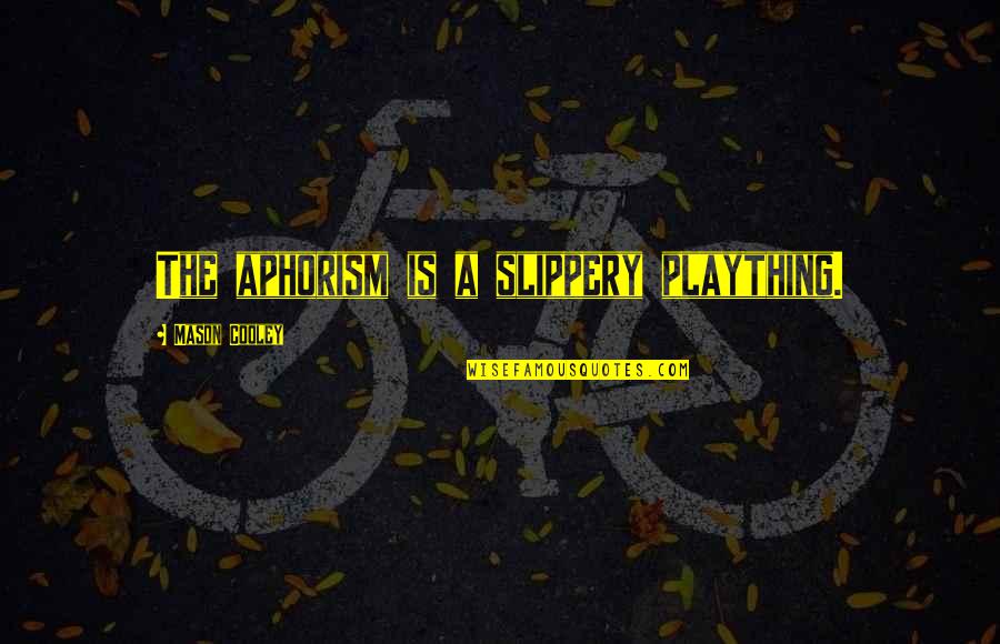 Fronteriza Noticias Quotes By Mason Cooley: The aphorism is a slippery plaything. Fronteriza Noticias Quotes By Mason Cooley: The aphorism is a slippery plaything.