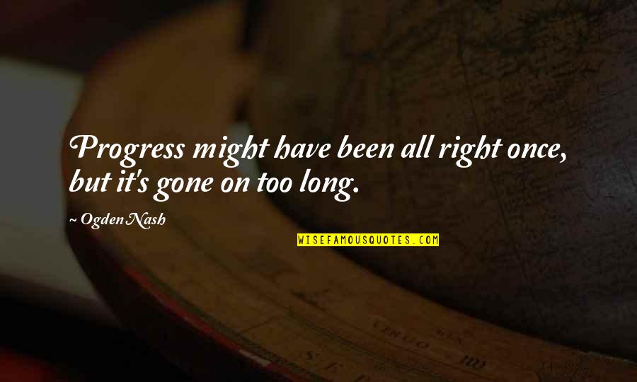 Frontier Psychiatrist Movie Quotes By Ogden Nash: Progress might have been all right once, but