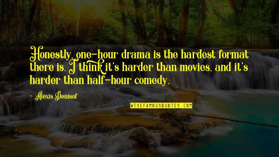 Frontiered Quotes By Alexis Denisof: Honestly, one-hour drama is the hardest format there Frontiered Quotes By Alexis Denisof: Honestly, one-hour drama is the hardest format there