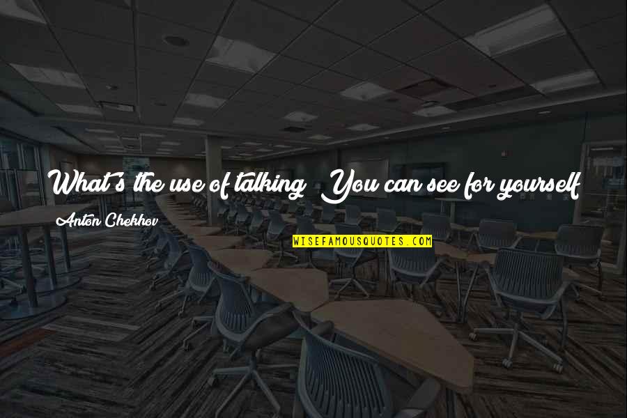 Frontiered Quotes By Anton Chekhov: What's the use of talking? You can see Frontiered Quotes By Anton Chekhov: What's the use of talking? You can see