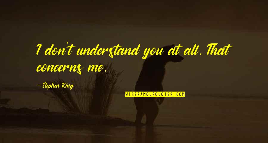 Frontiered Quotes By Stephen King: I don't understand you at all. That concerns Frontiered Quotes By Stephen King: I don't understand you at all. That concerns