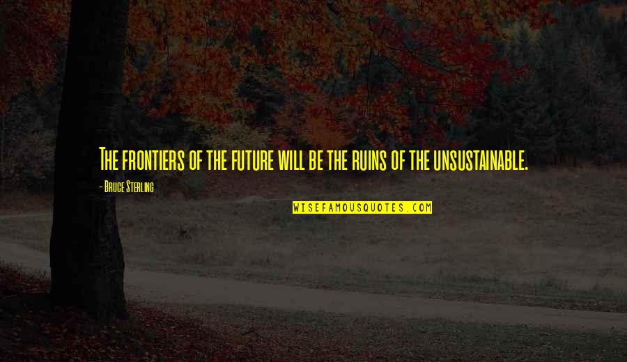 Frontiers Quotes By Bruce Sterling: The frontiers of the future will be the Frontiers Quotes By Bruce Sterling: The frontiers of the future will be the