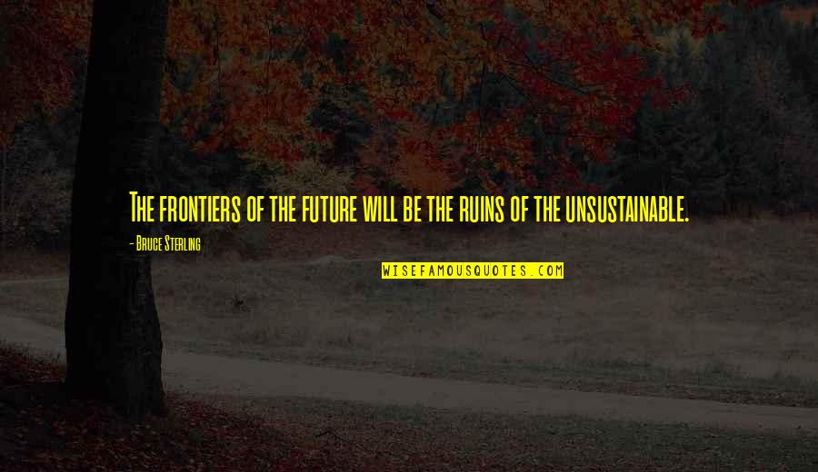 Frontiers Quotes By Bruce Sterling: The frontiers of the future will be the