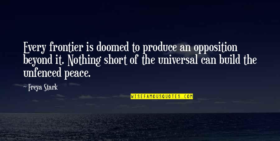 Frontiers Quotes By Freya Stark: Every frontier is doomed to produce an opposition