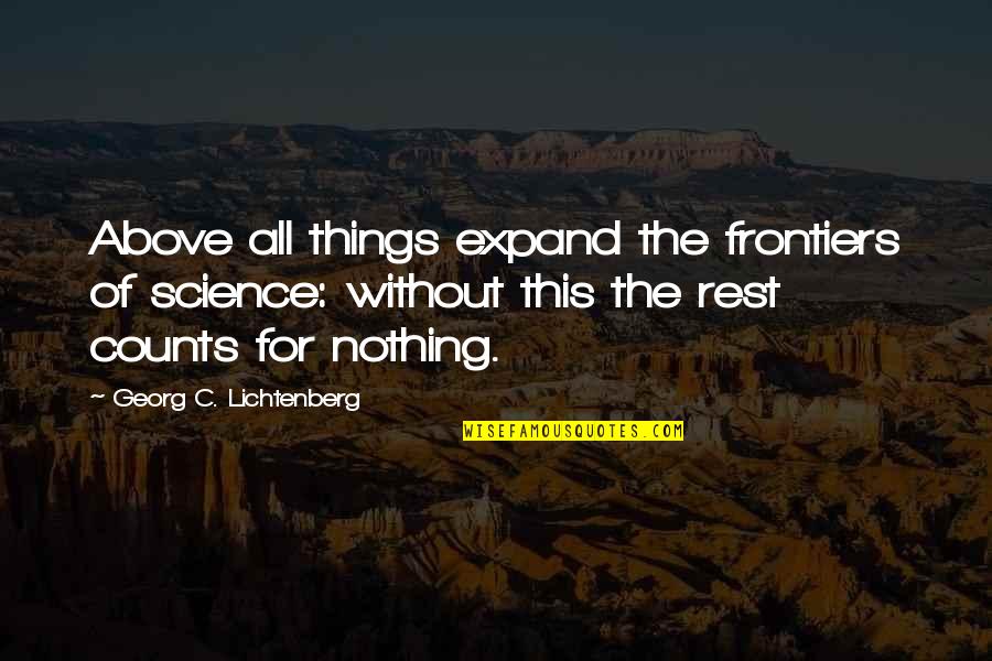 Frontiers Quotes By Georg C. Lichtenberg: Above all things expand the frontiers of science: