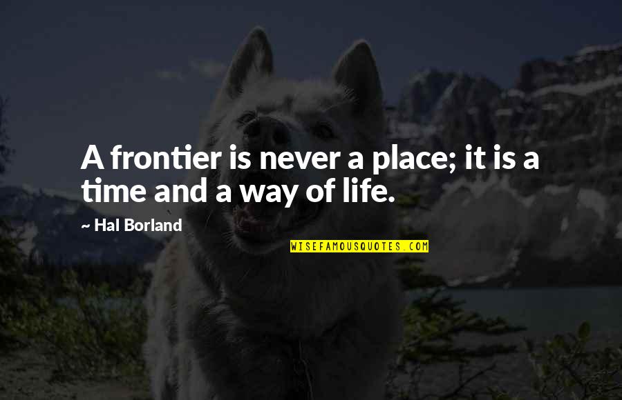 Frontiers Quotes By Hal Borland: A frontier is never a place; it is