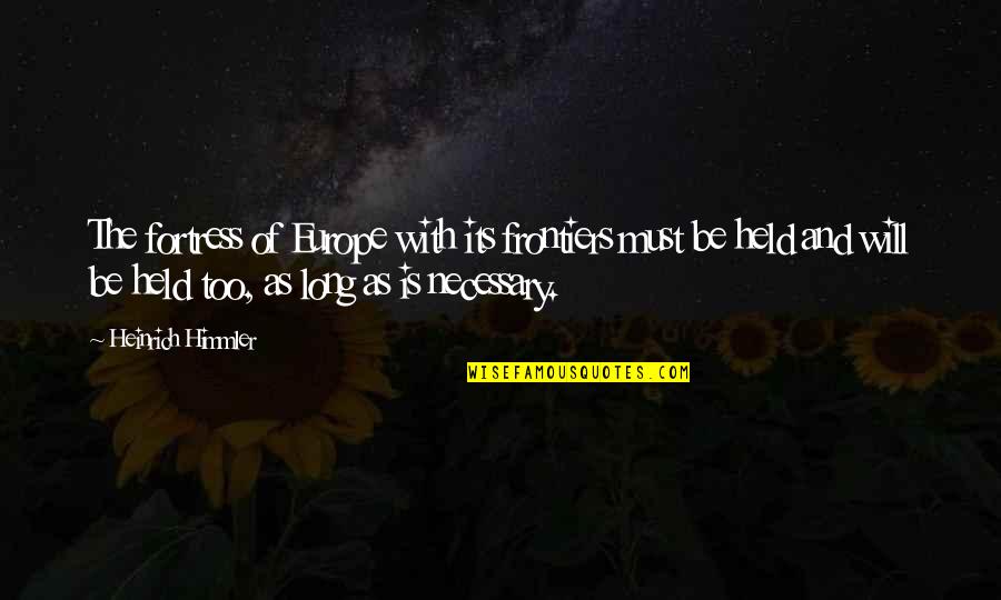 Frontiers Quotes By Heinrich Himmler: The fortress of Europe with its frontiers must Frontiers Quotes By Heinrich Himmler: The fortress of Europe with its frontiers must