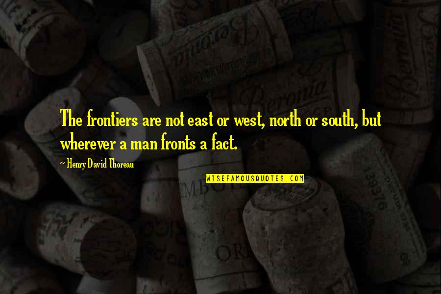 Frontiers Quotes By Henry David Thoreau: The frontiers are not east or west, north