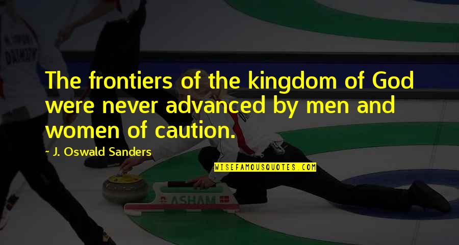 Frontiers Quotes By J. Oswald Sanders: The frontiers of the kingdom of God were