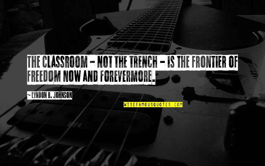 Frontiers Quotes By Lyndon B. Johnson: The classroom - not the trench - is