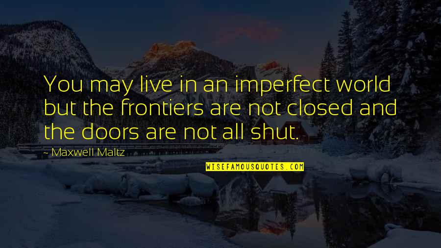 Frontiers Quotes By Maxwell Maltz: You may live in an imperfect world but Frontiers Quotes By Maxwell Maltz: You may live in an imperfect world but
