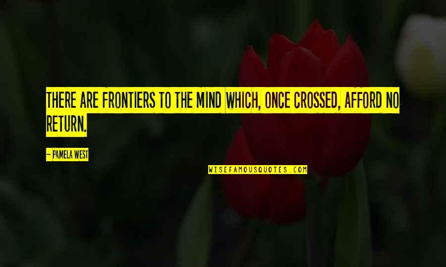 Frontiers Quotes By Pamela West: There are frontiers to the mind which, once