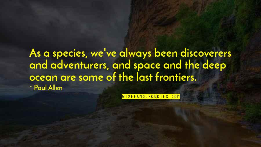 Frontiers Quotes By Paul Allen: As a species, we've always been discoverers and Frontiers Quotes By Paul Allen: As a species, we've always been discoverers and