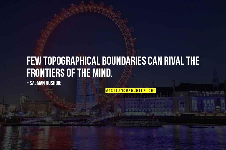 Frontiers Quotes By Salman Rushdie: Few topographical boundaries can rival the frontiers of Frontiers Quotes By Salman Rushdie: Few topographical boundaries can rival the frontiers of