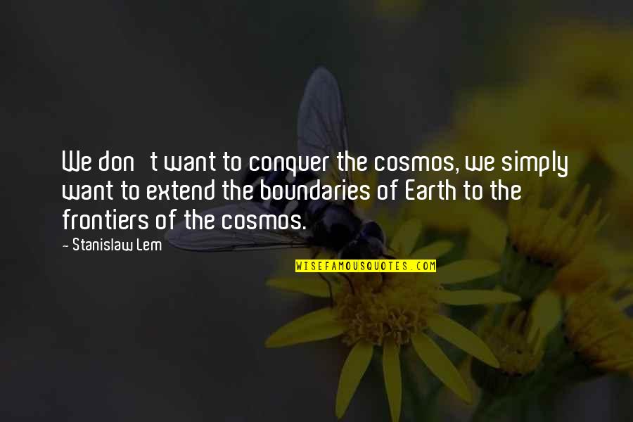 Frontiers Quotes By Stanislaw Lem: We don't want to conquer the cosmos, we