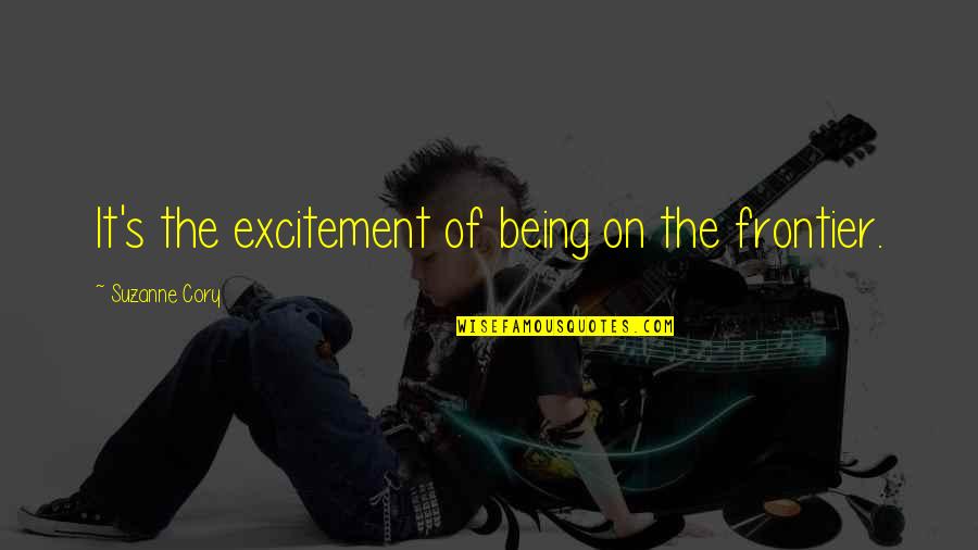 Frontiers Quotes By Suzanne Cory: It's the excitement of being on the frontier. Frontiers Quotes By Suzanne Cory: It's the excitement of being on the frontier.