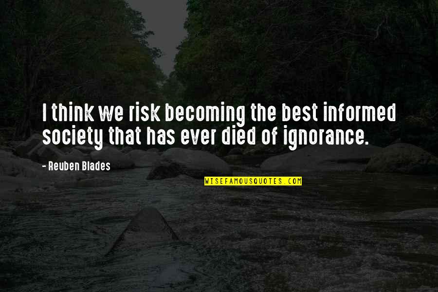 Frontiersmen Book Quotes By Reuben Blades: I think we risk becoming the best informed