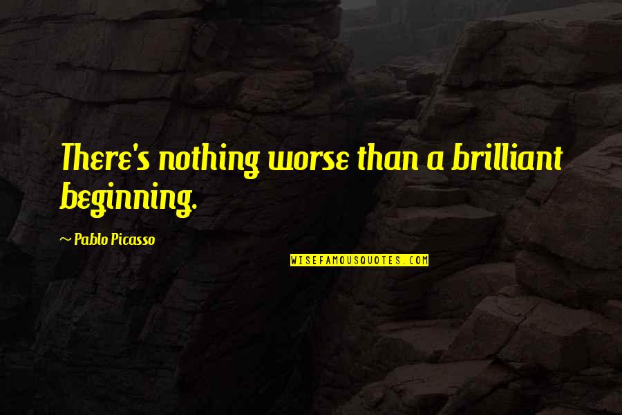 Frontino Gold Quotes By Pablo Picasso: There's nothing worse than a brilliant beginning.