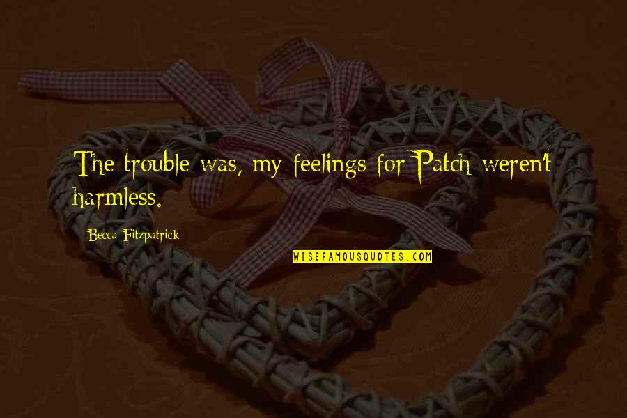 Frontispice Quotes By Becca Fitzpatrick: The trouble was, my feelings for Patch weren't Frontispice Quotes By Becca Fitzpatrick: The trouble was, my feelings for Patch weren't