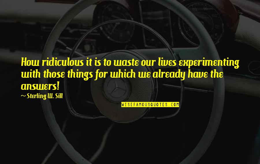 Frontispice Quotes By Sterling W. Sill: How ridiculous it is to waste our lives Frontispice Quotes By Sterling W. Sill: How ridiculous it is to waste our lives