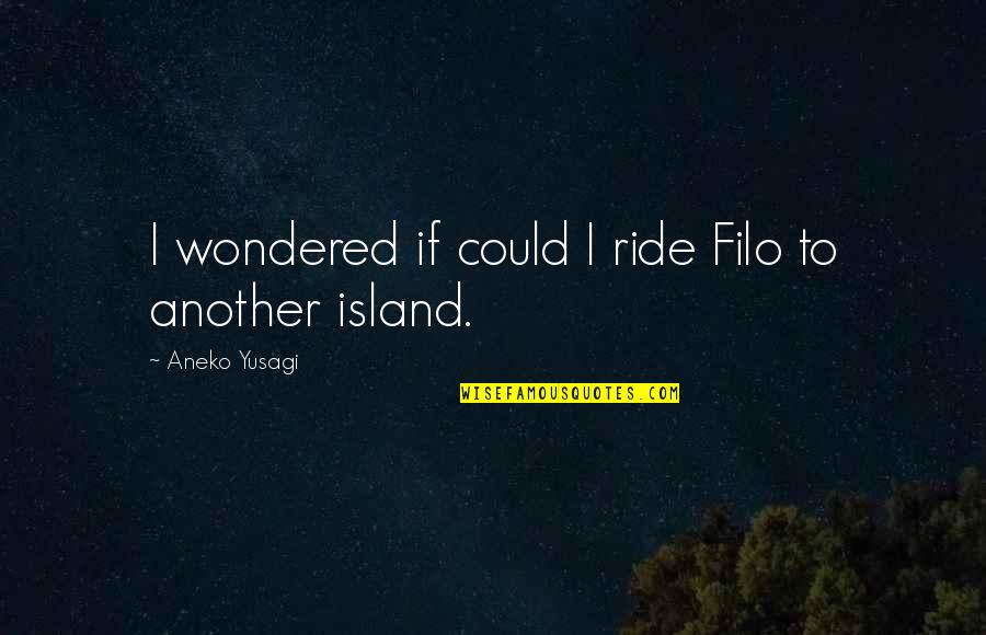 Frontline Digital Nation Quotes By Aneko Yusagi: I wondered if could I ride Filo to