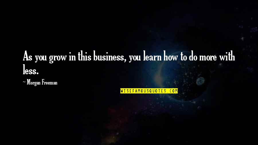 Frontlines Book Quotes By Morgan Freeman: As you grow in this business, you learn
