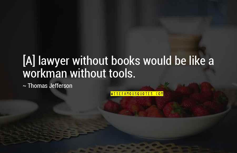 Frontlines Game Quotes By Thomas Jefferson: [A] lawyer without books would be like a