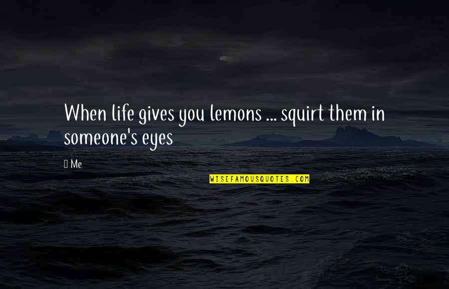 Frontmen Who Died Quotes By Me: When life gives you lemons ... squirt them