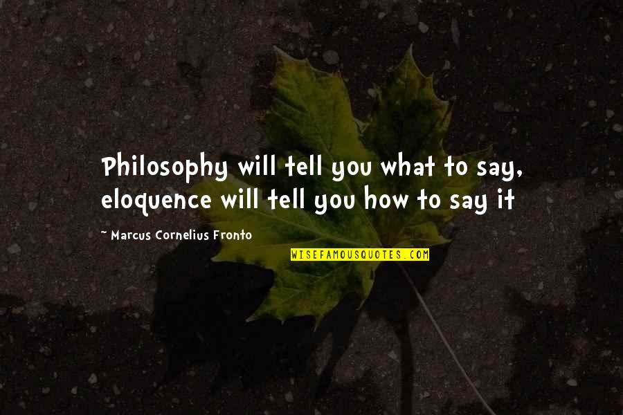 Fronto Quotes By Marcus Cornelius Fronto: Philosophy will tell you what to say, eloquence