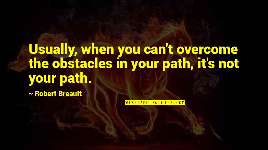 Frontoni Bush Quotes By Robert Breault: Usually, when you can't overcome the obstacles in