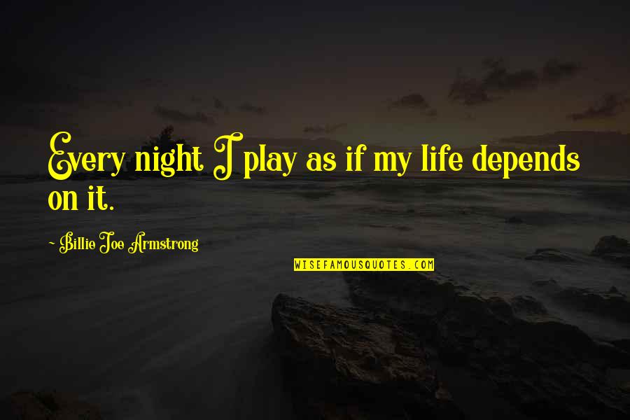 Frontonia Quotes By Billie Joe Armstrong: Every night I play as if my life Frontonia Quotes By Billie Joe Armstrong: Every night I play as if my life