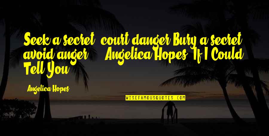Frontotemporal Quotes By Angelica Hopes: Seek a secret, court danger.Bury a secret, avoid